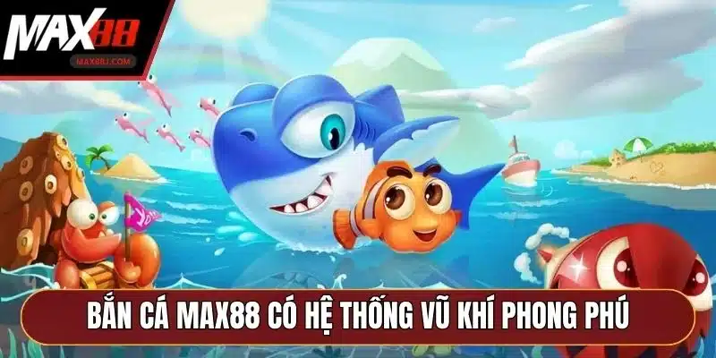 Bắn cá MAX88 có hệ thống vũ khí phong phú Bắn cá MAX88 có hệ thống vũ khí phong phú