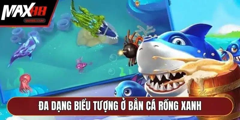 Đa dạng biểu tượng ở bắn cá rồng xanh Đa dạng biểu tượng ở bắn cá rồng xanh