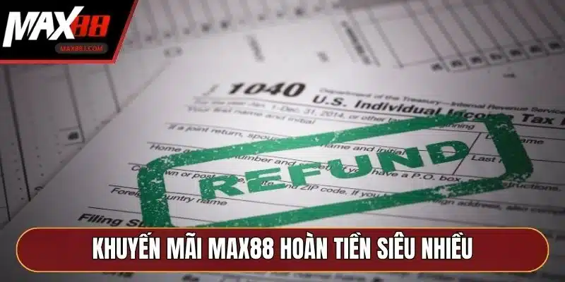 Khuyến mãi MAX88 hoàn tiền siêu nhiều Khuyến mãi MAX88 hoàn tiền siêu nhiều