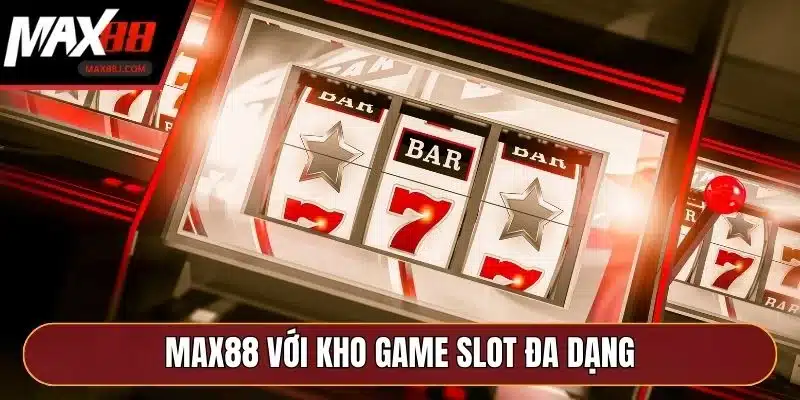 MAX88 với kho game slot đa dạng MAX88 với kho game slot đa dạng