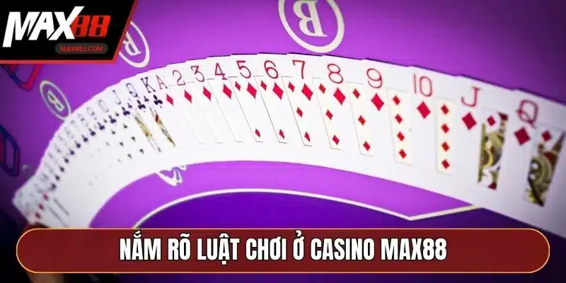 Nắm rõ luật chơi ở Casino MAX88 Nắm rõ luật chơi ở Casino MAX88